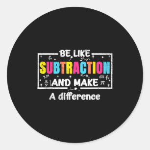Be Like Subtraction Funny Math Quote Teacher Stude Classic Round Sticker
