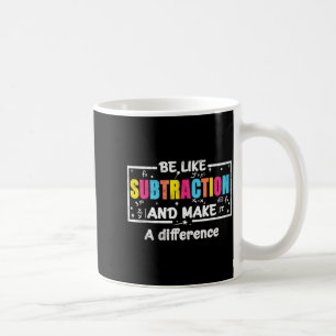 Be Like Subtraction Funny Math Quote Teacher Stude Coffee Mug