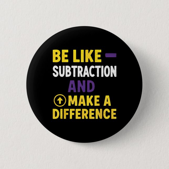 Be Like Subtraction Make A Difference Funny Math T 6 Cm Round Badge (Front)