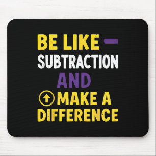 Be Like Subtraction Make A Difference Funny Math T Mouse Mat
