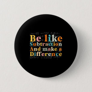 Be Like Subtraction Math Quote For Teachers Studen 6 Cm Round Badge