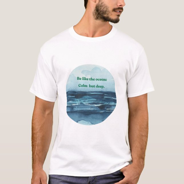 be like the ocean calm and deep T-Shirt (Front)