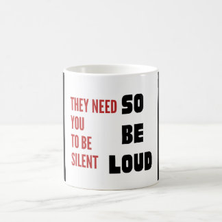 Be Loud They Need You To Be Silent Injustice Coffee Mug