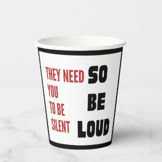 Be Loud They Need You To Be Silent Injustice Paper Cups