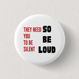 Be Loud They Need You To Be Silent Protest Round 3 Cm Round Badge