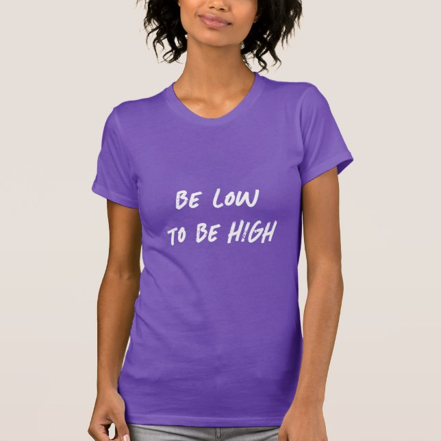 Be low to be high White Flat Text Phrase T-Shirt (Front)