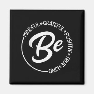 Be Mindful Be Grateful Be Kind Be True Motivationa Magnet