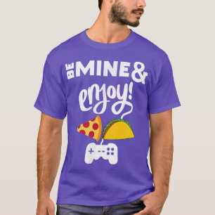 Be Mine and Enjoy Pizza Taco and Video Game Funny T-Shirt