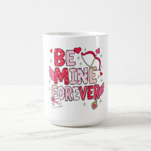 Be Mine Forever Coffee Mug
