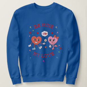 Be Mine My Love Sweatshirt