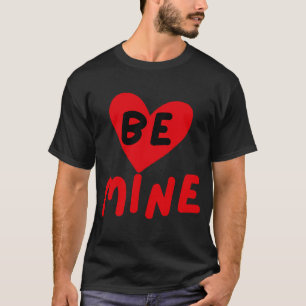 BE MINE T-Shirt
