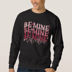 Be Mine Valentine Valentine's Day Sweatshirt