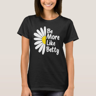 Be More Like Betty Inspirational   Flower T-Shirt