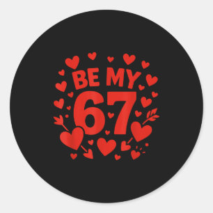 Be My 6-7 Fun 67 Number 6-7 6 7 Valentine Six Seve Classic Round Sticker