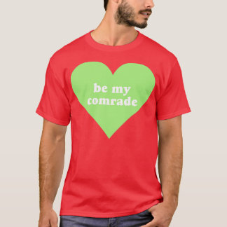 Be My Comrade1 T-Shirt
