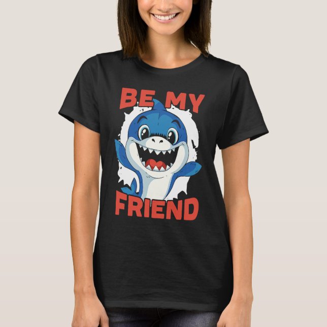 Be My Friend Shark Animal Lover Marine Biologist 1 T-Shirt (Front)