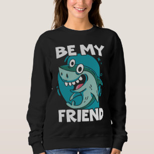 Be My Friend Shark Animal Lover Marine Biologist Sweatshirt