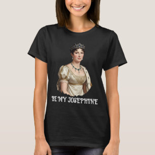 Be My Josephine T-Shirt