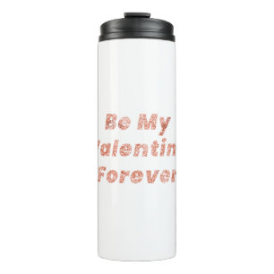 Be my valentine forever typography design element. thermal tumbler