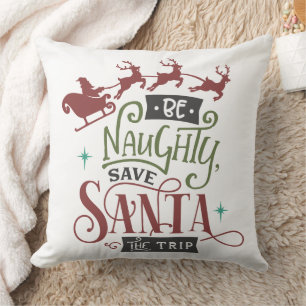 Be Naughty Save Santa The Trip Funny Christmas Cushion