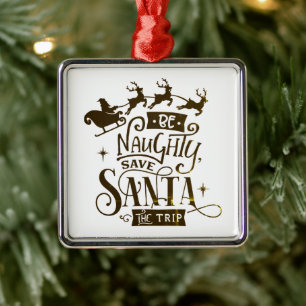 Be Naughty Save Santa The Trip Funny Christmas Metal Tree Decoration