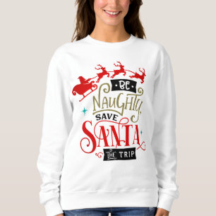 Be Naughty Save Santa The Trip Funny Christmas  Sweatshirt