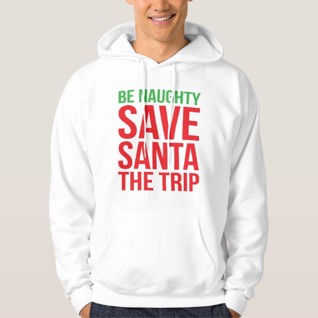 Be Naughty. Save Santa The Trip. Hoodie (Front)