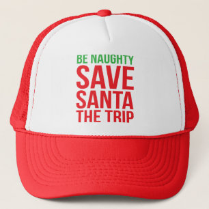 Be Naughty. Save Santa The Trip. Trucker Hat
