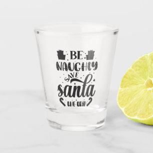 Be Naughty  Shot Glass
