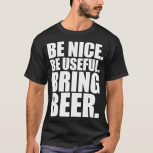 Be Nice Be Useful Bring Beer 1 T-Shirt