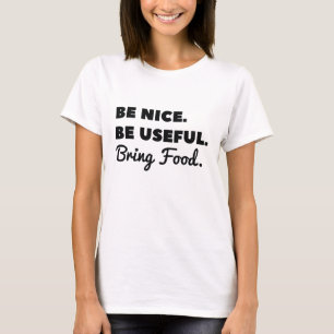 Be Nice Be Useful Bring Food T-Shirt