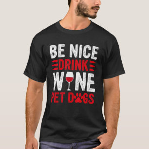 Be Nice Drink Wine Pet Dogs Dog Mum Dad Papa T-Shirt