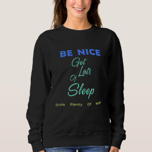 Be Nice, Get Lots of Sleep, Drink Plenty of Water Sweatshirt