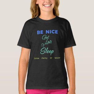 Be Nice, Get Lots of Sleep, Drink Plenty of Water T-Shirt
