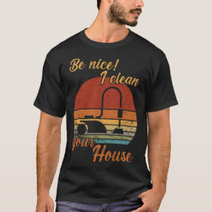 Be nice I clean your House Housekeeper Cleaning T-Shirt