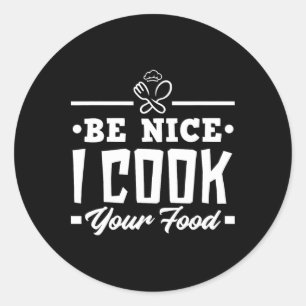 Be Nice I Cook Your Food Funny Chefs Cooks Cooking Classic Round Sticker