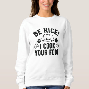 Be Nice I Cook Your Food Sweatshirt