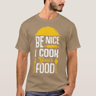 Be Nice I Cook Your Food  T-Shirt