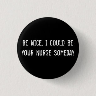 Be nice, I could be your nurse someday 3 Cm Round Badge