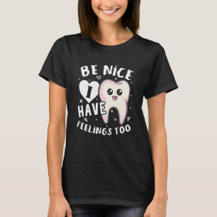 Be Nice I Have Feeling Too Cute Tooth Dentistry T-Shirt