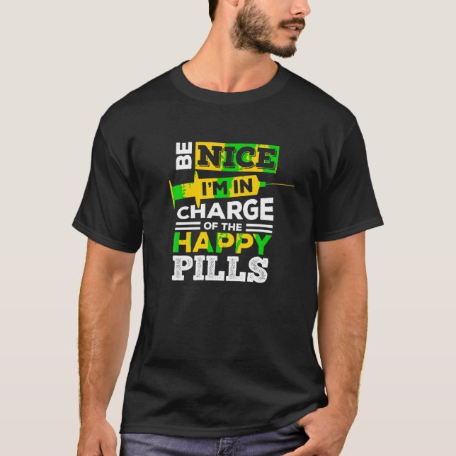 Be Nice I m In Charge Of The Happy Pills Medical S T-Shirt (Front)