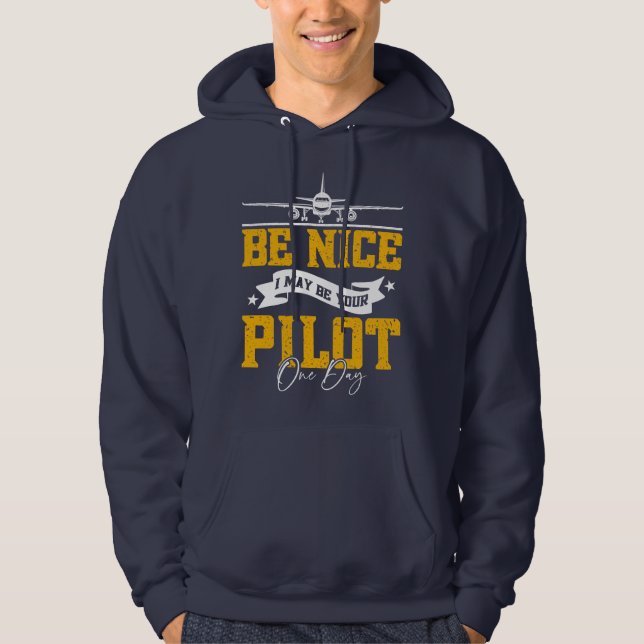 Be Nice I May Be Your Pilot One Day Funny Pilot  Hoodie (Front)