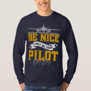 Be Nice I May Be Your Pilot One Day Funny Pilot T-Shirt
