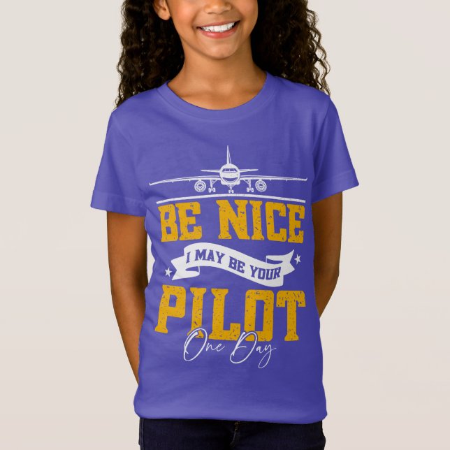 Be Nice I May Be Your Pilot One Day Funny Pilot  T-Shirt (Front)