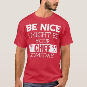 Be Nice I Might Be Your Cook Someday Head Chef Coo T-Shirt