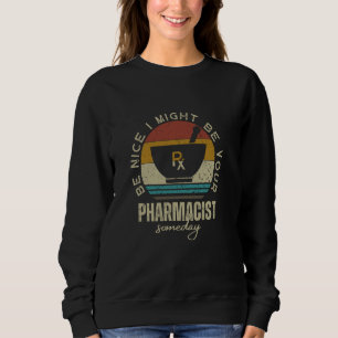 Be Nice I Might Be Your Pharmacist Someday Funny P Sweatshirt