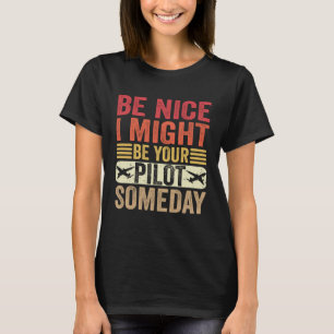 Be Nice I Might Be Your Pilot Someday Aviation Air T-Shirt