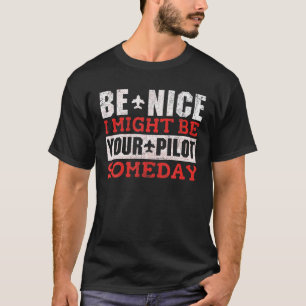 Be Nice I Might Be Your Pilot Someday Aviation Air T-Shirt