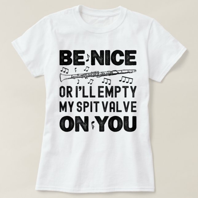 Be Nice I'll Empty My Spit Valve Clarinet Lovers T-Shirt (Design Front)