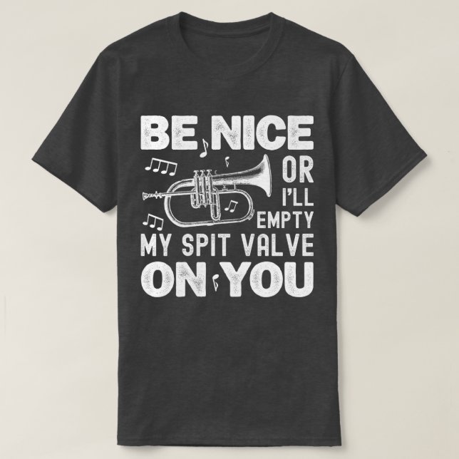 Be Nice I'll Empty My Spit Valve Flugelhorn Funny T-Shirt (Design Front)